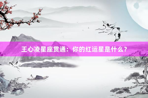 王心凌星座贯通：你的红运星是什么？